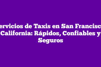 Servicios de Taxis en San Francisco, California: Rápidos, Confiables y Seguros