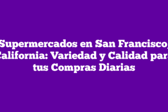 Supermercados en San Francisco, California: Variedad y Calidad para tus Compras Diarias