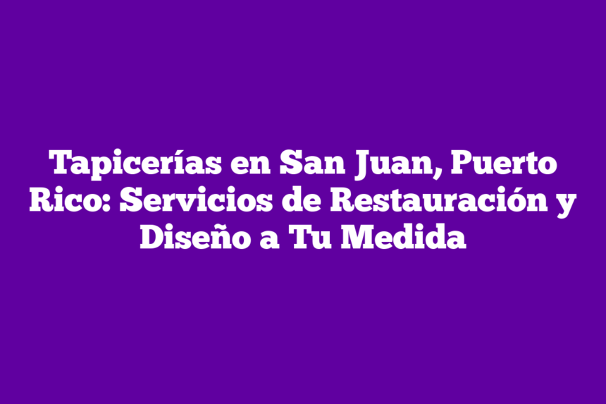 Imagen de Tapicerías en San Juan, Puerto Rico: Servicios de Restauración y Diseño a Tu Medida Tapicerías en San Juan, Puerto Rico: Servicios de Restauración y Diseño a Tu Medida