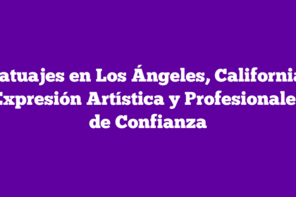 Tatuajes en Los Ángeles, California: Expresión Artística y Profesionales de Confianza