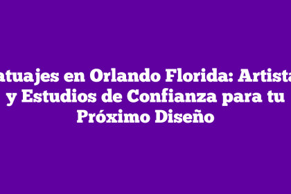 Tatuajes en Orlando Florida: Artistas y Estudios de Confianza para tu Próximo Diseño