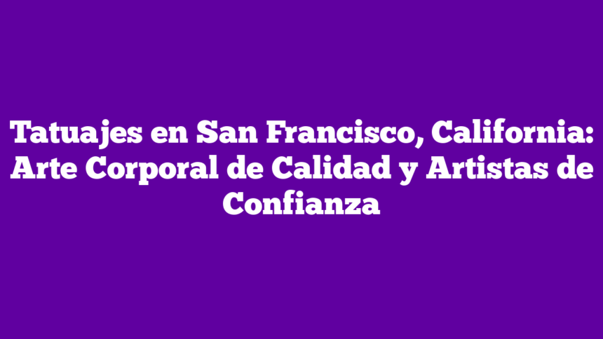 Imagen de Tatuajes en San Francisco, California: Arte Corporal de Calidad y Artistas de Confianza Tatuajes en San Francisco, California: Arte Corporal de Calidad y Artistas de Confianza