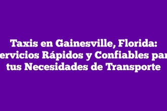 Taxis en Gainesville, Florida: Servicios Rápidos y Confiables para tus Necesidades de Transporte