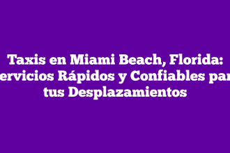 Taxis en Miami Beach, Florida: Servicios Rápidos y Confiables para tus Desplazamientos