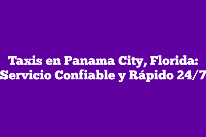 Taxis en Panama City, Florida: Servicio Confiable y Rápido 24/7