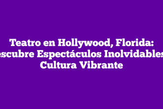 Teatro en Hollywood, Florida: Descubre Espectáculos Inolvidables y Cultura Vibrante