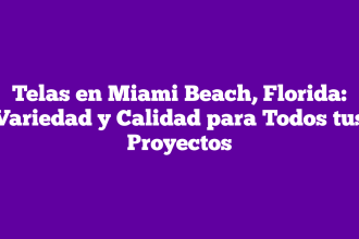 Telas en Miami Beach, Florida: Variedad y Calidad para Todos tus Proyectos