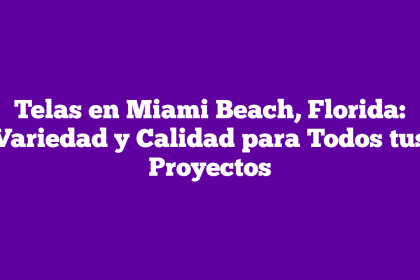 Telas en Miami Beach, Florida: Variedad y Calidad para Todos tus Proyectos