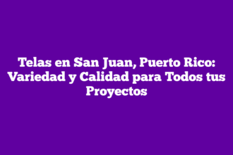 Telas en San Juan, Puerto Rico: Variedad y Calidad para Todos tus Proyectos