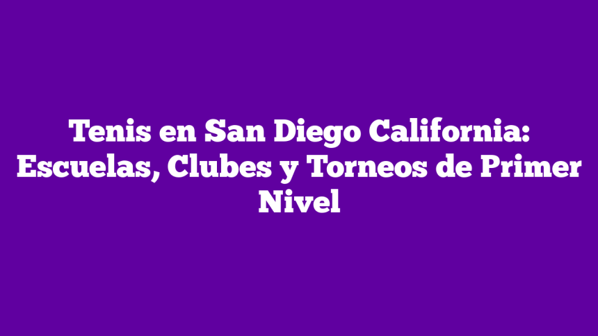 Imagen de Tenis en San Diego California: Escuelas, Clubes y Torneos de Primer Nivel Tenis en San Diego California: Escuelas, Clubes y Torneos de Primer Nivel