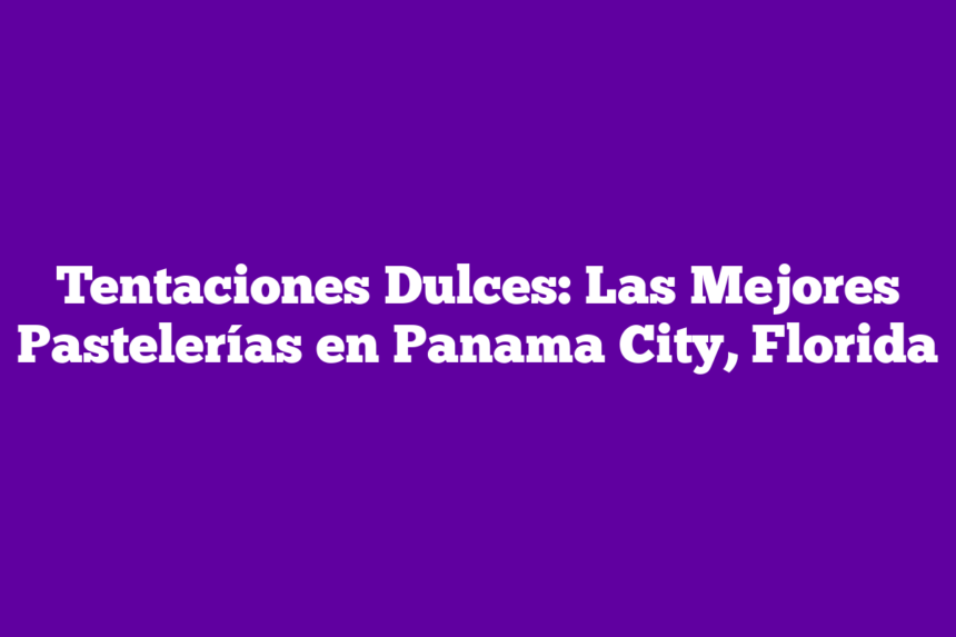 Imagen de Tentaciones Dulces: Las Mejores Pastelerías en Panama City, Florida Tentaciones Dulces: Las Mejores Pastelerías en Panama City, Florida