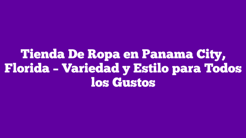 Tienda De Ropa en Panama City, Florida – Variedad y Estilo para Todos los Gustos