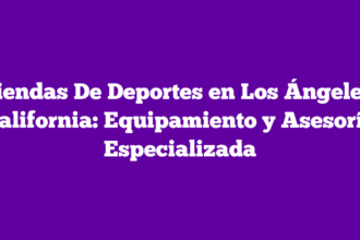 Tiendas De Deportes en Los Ángeles, California: Equipamiento y Asesoría Especializada