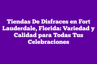 Tiendas De Disfraces en Fort Lauderdale, Florida: Variedad y Calidad para Todas Tus Celebraciones