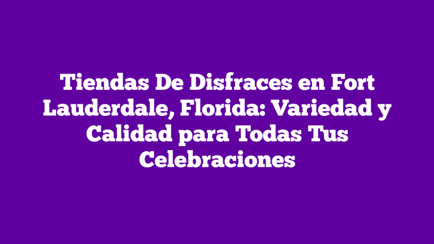 Imagen de Tiendas De Disfraces en Fort Lauderdale, Florida: Variedad y Calidad para Todas Tus Celebraciones Tiendas De Disfraces en Fort Lauderdale, Florida: Variedad y Calidad para Todas Tus Celebraciones