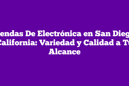 Tiendas De Electrónica en San Diego, California: Variedad y Calidad a Tu Alcance