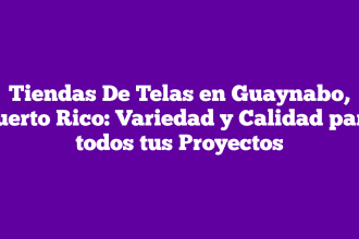 Tiendas De Telas en Guaynabo, Puerto Rico: Variedad y Calidad para todos tus Proyectos