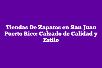Tiendas De Zapatos en San Juan Puerto Rico: Calzado de Calidad y Estilo