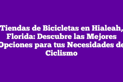 Tiendas de Bicicletas en Hialeah, Florida: Descubre las Mejores Opciones para tus Necesidades de Ciclismo