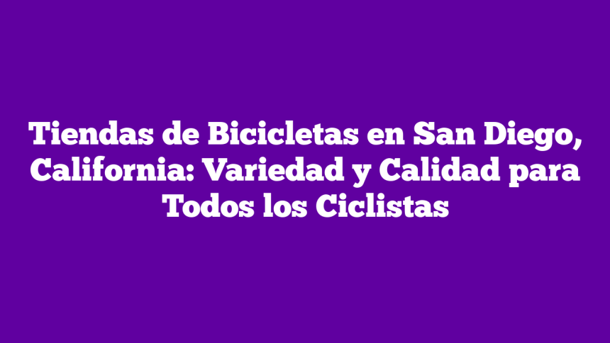 Imagen de Tiendas de Bicicletas en San Diego, California: Variedad y Calidad para Todos los Ciclistas Tiendas de Bicicletas en San Diego, California: Variedad y Calidad para Todos los Ciclistas