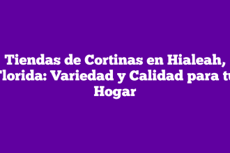 Tiendas de Cortinas en Hialeah, Florida: Variedad y Calidad para tu Hogar