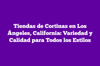 Tiendas de Cortinas en Los Ángeles, California: Variedad y Calidad para Todos los Estilos