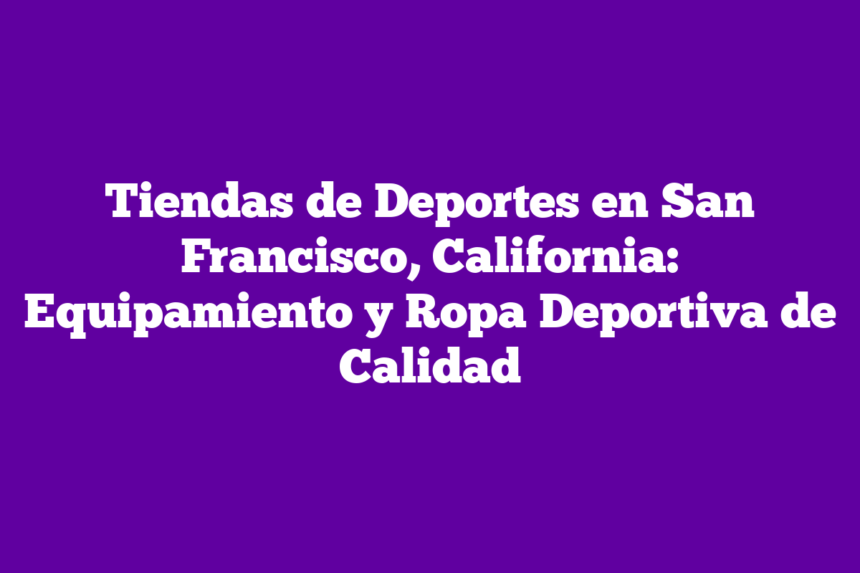Imagen de Tiendas de Deportes en San Francisco, California: Equipamiento y Ropa Deportiva de Calidad Tiendas de Deportes en San Francisco, California: Equipamiento y Ropa Deportiva de Calidad