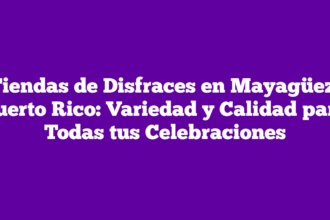 Tiendas de Disfraces en Mayagüez, Puerto Rico: Variedad y Calidad para Todas tus Celebraciones