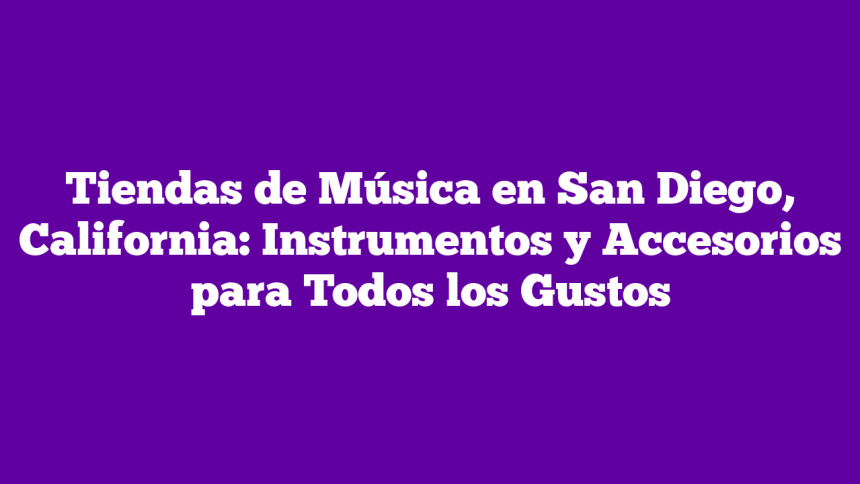Tiendas de Música en San Diego, California: Instrumentos y Accesorios para Todos los Gustos