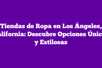 Tiendas de Ropa en Los Ángeles, California: Descubre Opciones Únicas y Estilosas
