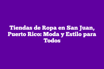 Tiendas de Ropa en San Juan, Puerto Rico: Moda y Estilo para Todos