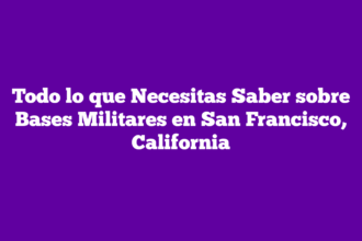 Todo lo que Necesitas Saber sobre Bases Militares en San Francisco, California