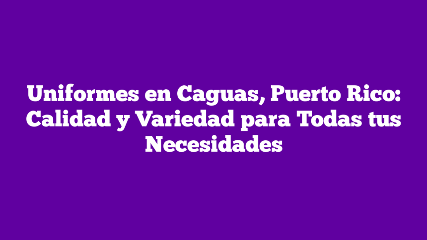 Imagen de Uniformes en Caguas, Puerto Rico: Calidad y Variedad para Todas tus Necesidades Uniformes en Caguas, Puerto Rico: Calidad y Variedad para Todas tus Necesidades