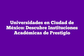Universidades en Ciudad de México: Descubre Instituciones Académicas de Prestigio