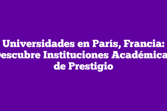 Universidades en París, Francia: Descubre Instituciones Académicas de Prestigio