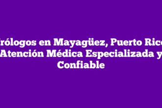 Urólogos en Mayagüez, Puerto Rico: Atención Médica Especializada y Confiable
