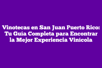 Vinotecas en San Juan Puerto Rico: Tu Guía Completa para Encontrar la Mejor Experiencia Vinícola