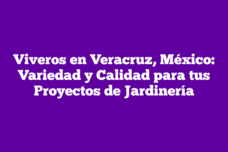Viveros en Veracruz, México: Variedad y Calidad para tus Proyectos de Jardinería
