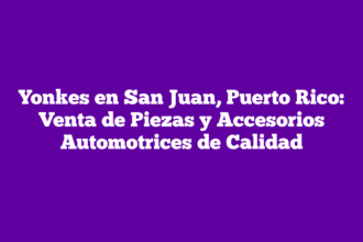 Yonkes en San Juan, Puerto Rico: Venta de Piezas y Accesorios Automotrices de Calidad