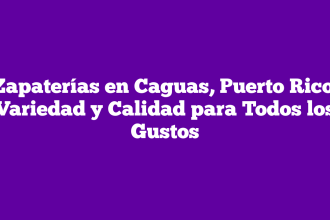 Zapaterías en Caguas, Puerto Rico: Variedad y Calidad para Todos los Gustos