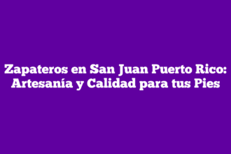 Zapateros en San Juan Puerto Rico: Artesanía y Calidad para tus Pies