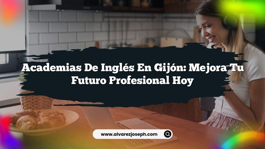 Academias de Inglés en Gijón: Mejora Tu Futuro Profesional Hoy