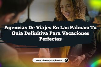 Agencias de Viajes en Las Palmas: Tu Guía Definitiva para Vacaciones Perfectas