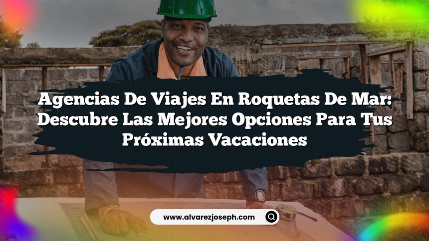Agencias de Viajes en Roquetas de Mar: Descubre las Mejores Opciones para Tus Próximas Vacaciones