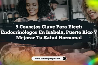 5 Consejos Clave para Elegir Endocrinólogos en Isabela, Puerto Rico y Mejorar Tu Salud Hormonal