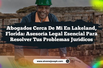 Abogados Cerca De Mí En Lakeland, Florida: Asesoría Legal Esencial para Resolver tus Problemas Jurídicos
