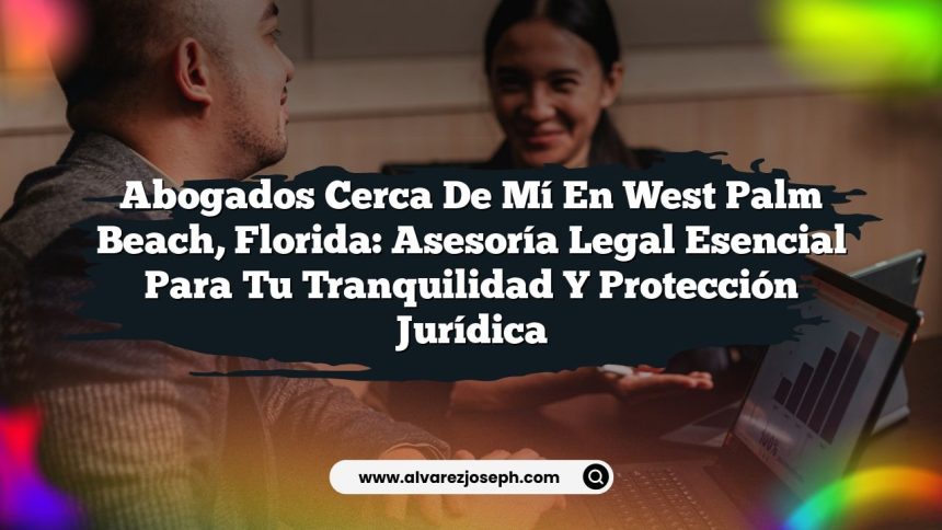 Imagen de Abogados Cerca De Mí En West Palm Beach, Florida: Asesoría Legal Esencial para Tu Tranquilidad y Protección Jurídica Abogados Cerca De Mí En West Palm Beach, Florida: Asesoría Legal Esencial para Tu Tranquilidad y Protección Jurídica