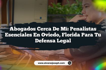 Abogados Cerca De Mí: Penalistas Esenciales En Oviedo, Florida Para Tu Defensa Legal