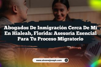 Abogados de Inmigración Cerca de Mí en Hialeah, Florida: Asesoría Esencial para Tu Proceso Migratorio