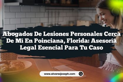 Abogados de Lesiones Personales Cerca de Mí en Poinciana, Florida: Asesoría Legal Esencial para Tu Caso